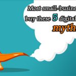 Most small-business owners buy these 5 digital marketing myths